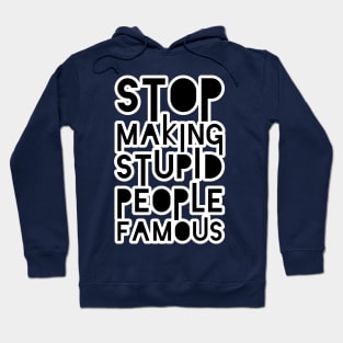 Stop Making Stupid People Famous Hoodie